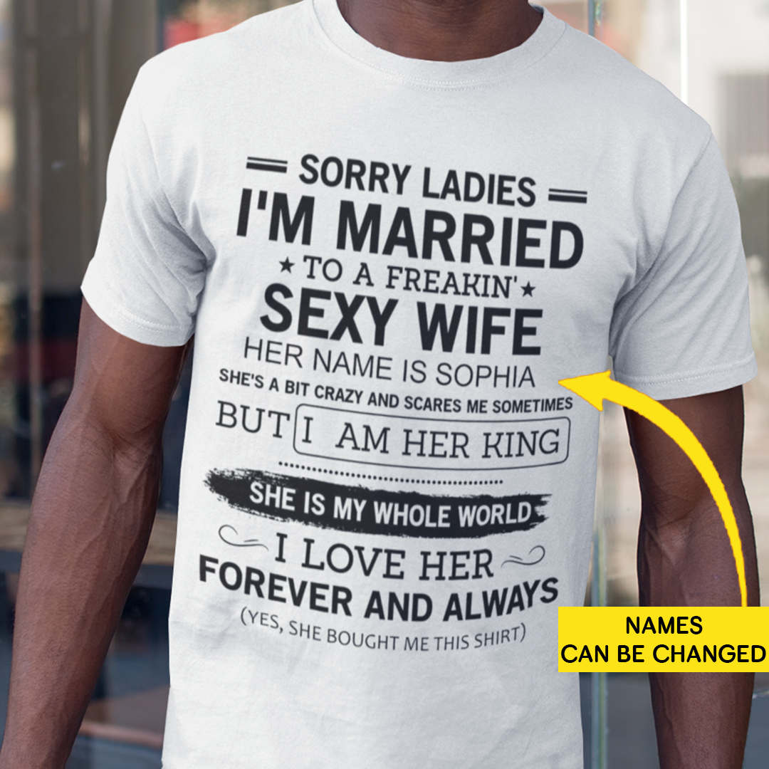 Sorry Ladies I'm Married To A Freakin Sexy Wife Personalized Shirt