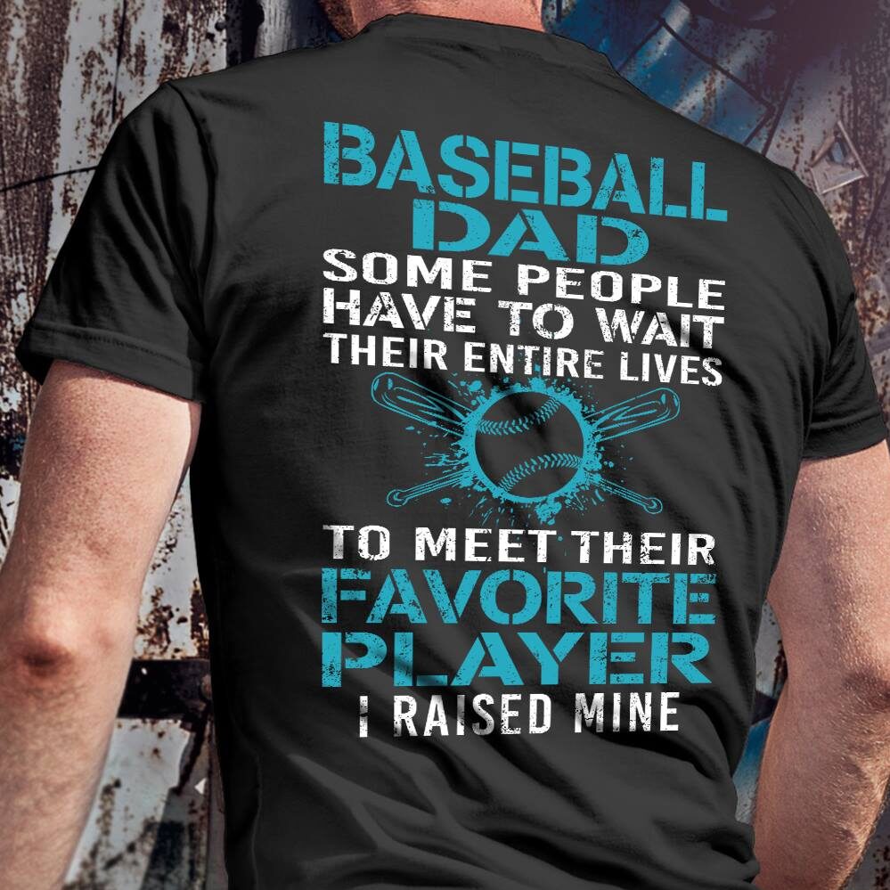 Baseball Dad Shirt People Wait Their Entire Life I Raised Mine