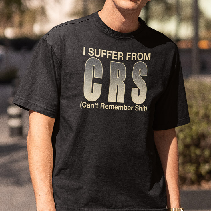 I Suffer From CRS Shirt Can't Remember Shit