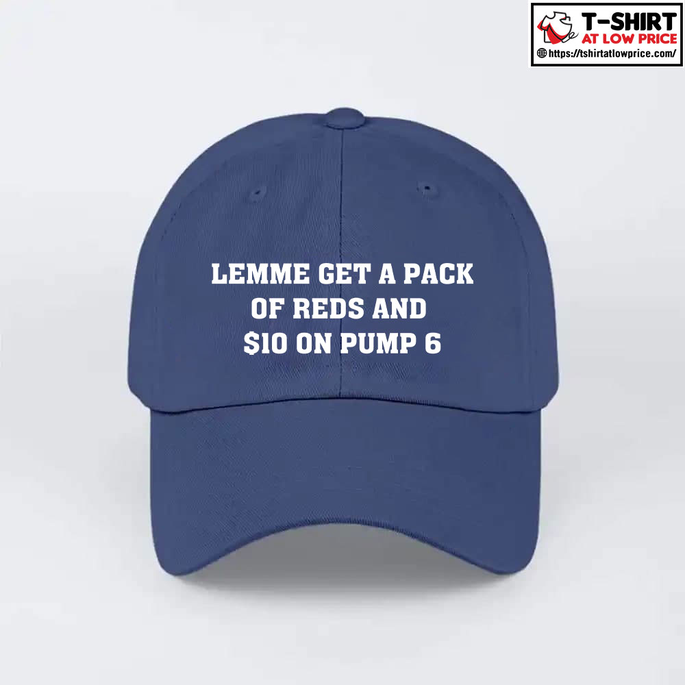 Let Me Get A Pack Of Reds And $10 On Pump 6 Hat