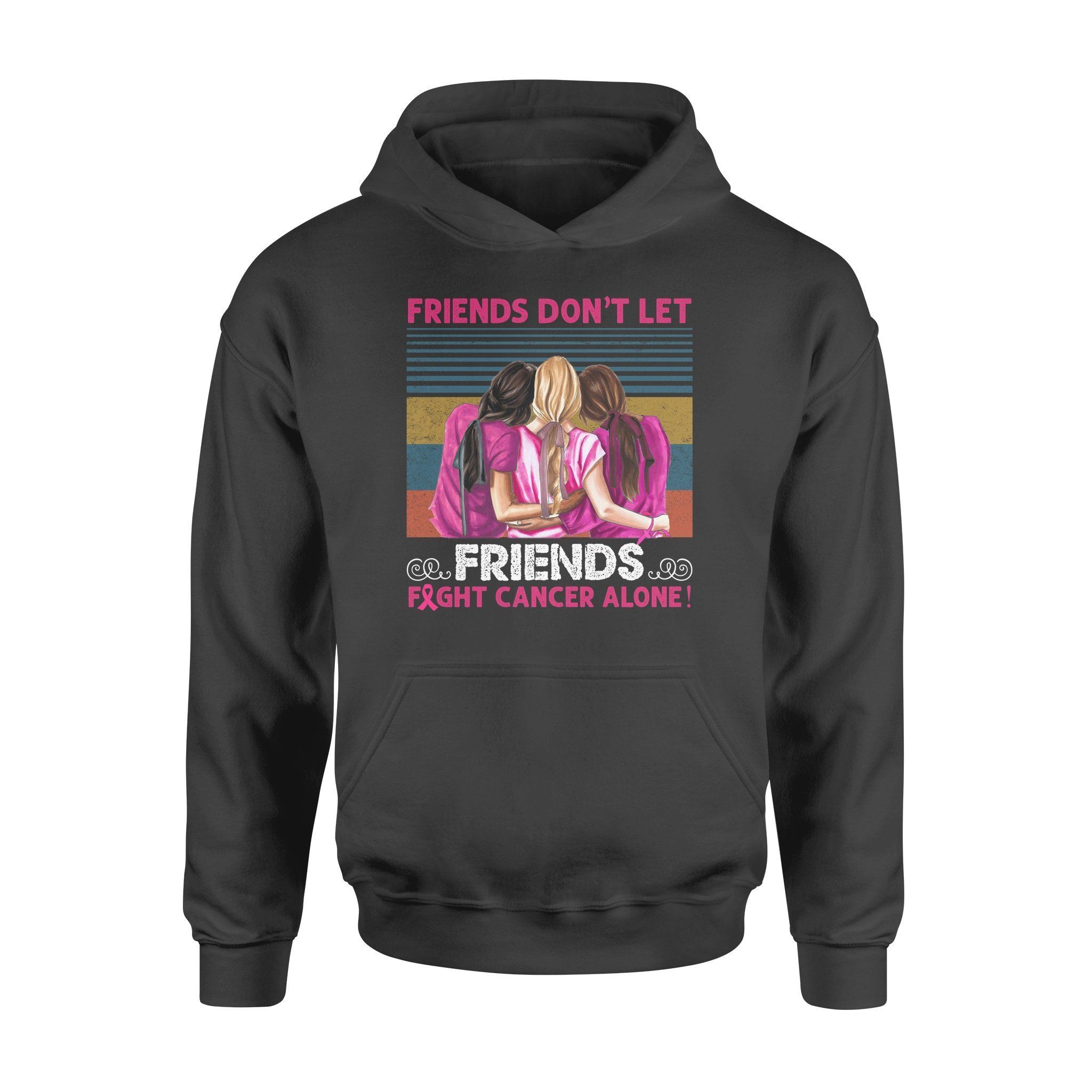 Besteever Friends Don�t Let Friends Fight Cancer Alone Shirt Gift For , Couple, Friend, Family, Grandma � Premium 3D Hoodie For Men Women All Over 3D Printed Hoodie