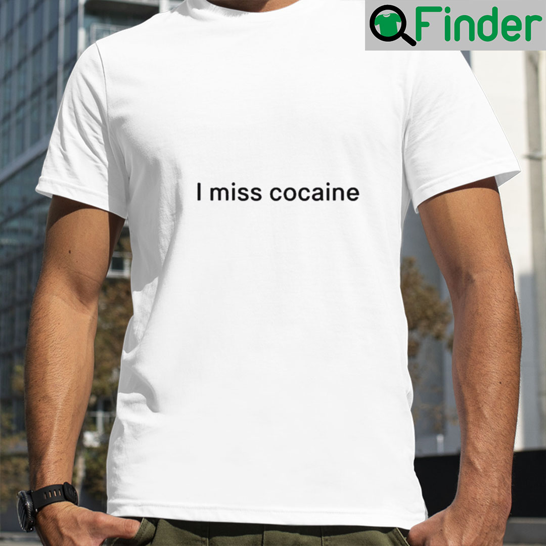 I miss cocaine shirt