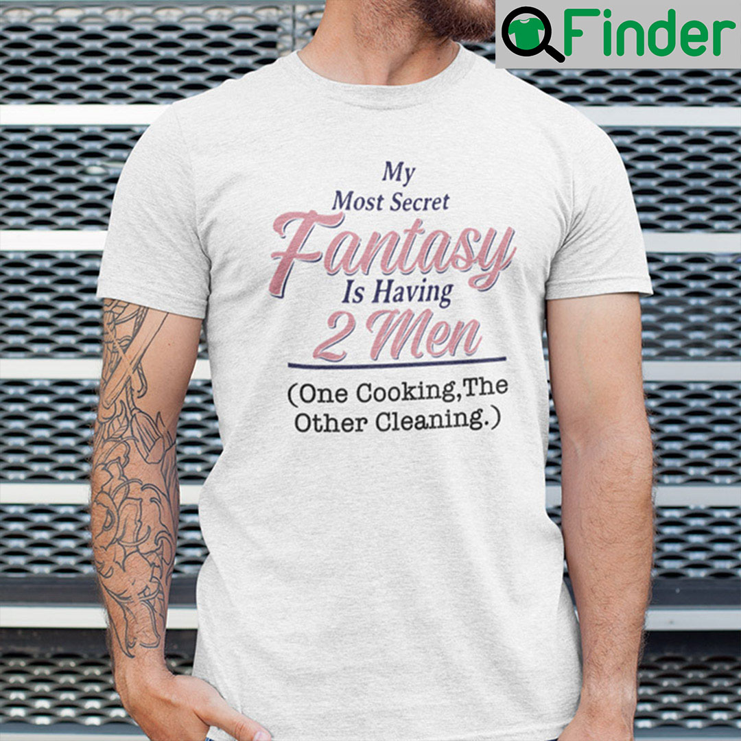 My Most Secret Fantasy Is Having 2 Men Shirt One Cooking Other Cleaning