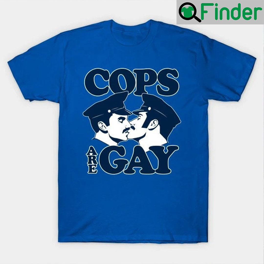 Cops Are Gay Shirt
