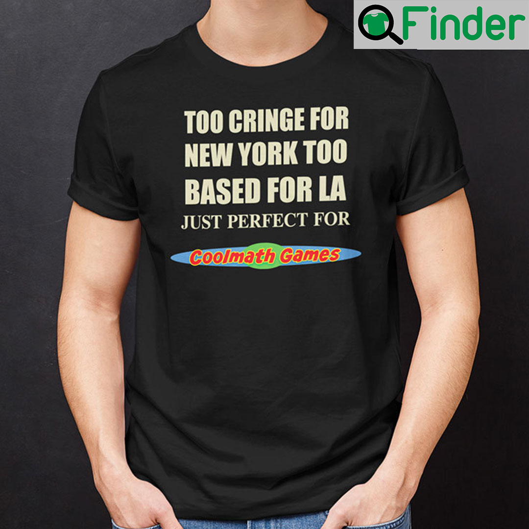 Too Cringe For New York Too Based For LA Shirt Just Perfect For Coolmath Games