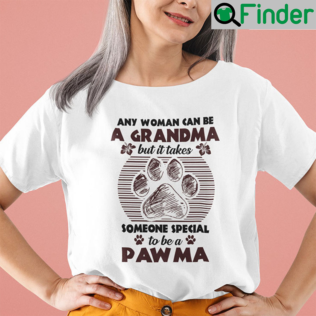 Any Woman Can Be A Grandma But It Takes Someone Special To Be A Pawma Shirt