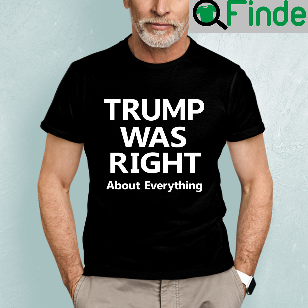 Trump Was Right About Everything Unisex Shirt
