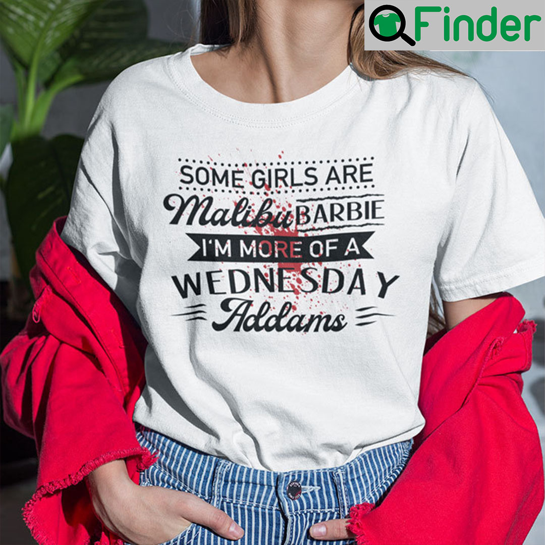Some Girls Are Malibu Barbie I’m More Of A Wednesday Addams Shirt