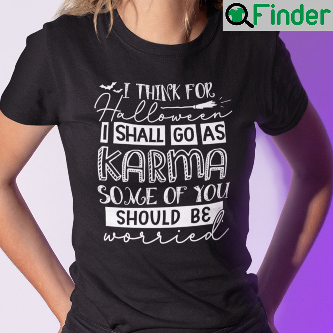 I Think For Halloween I Shall Go As Karma Shirt Halloween
