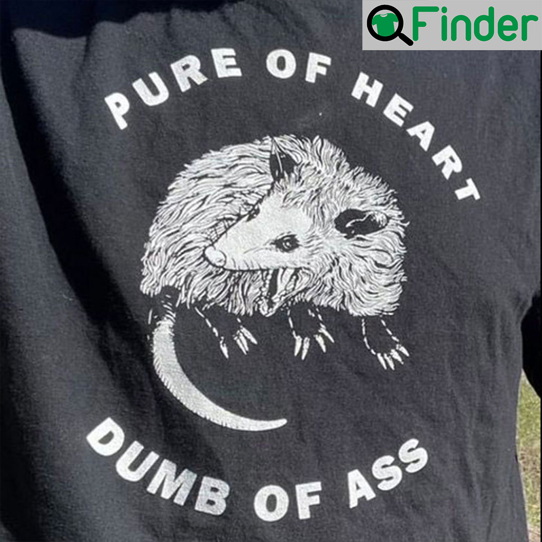Pure Of Heart Dumb Of Ass Shirt