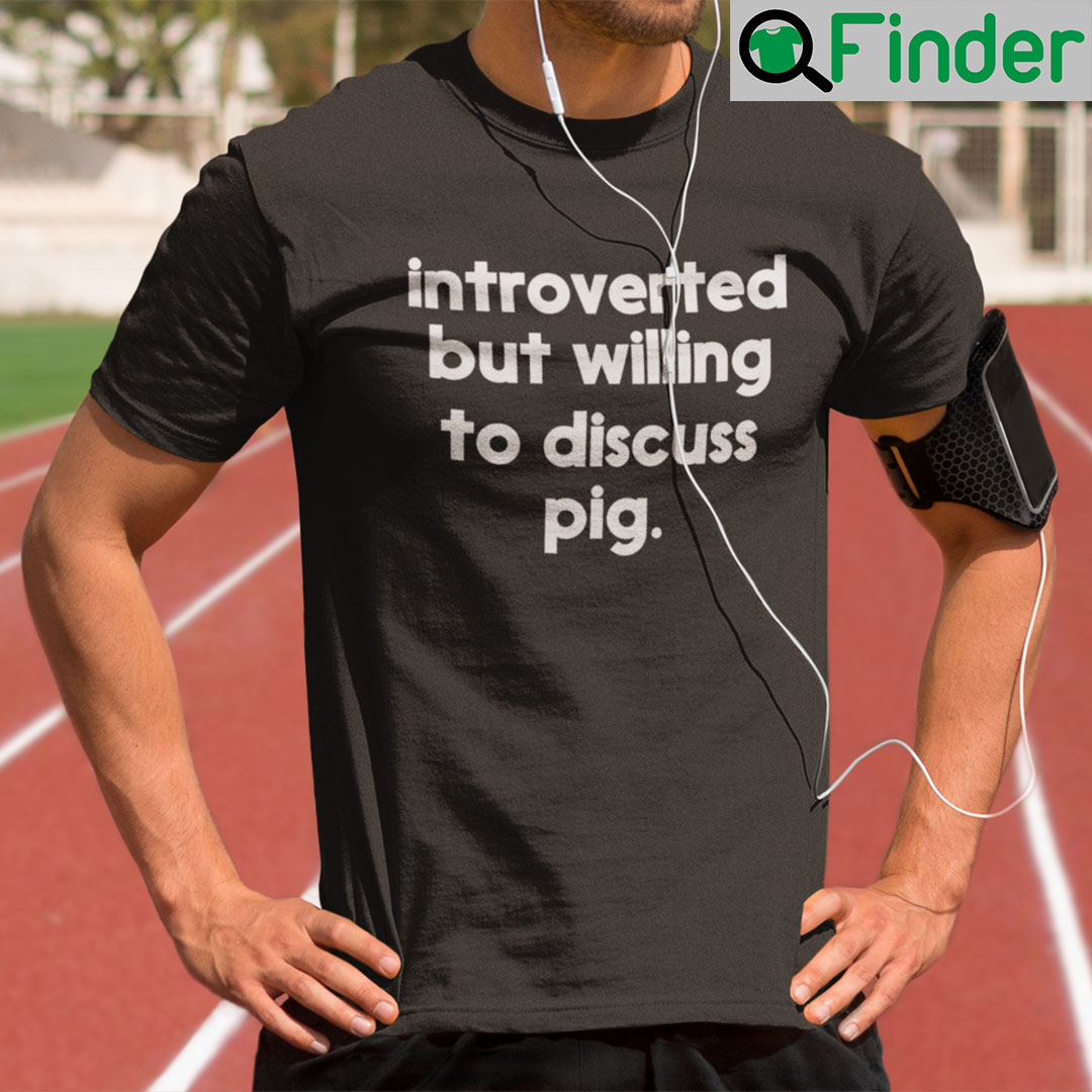Introverted But Willing To Discuss Pig Shirt Pig Meme