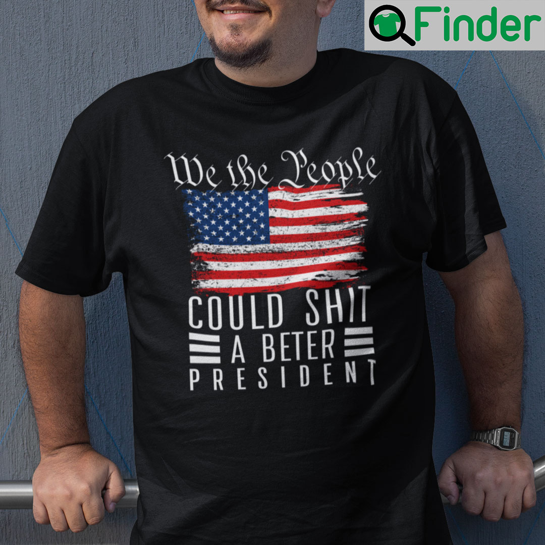 We The People I Could Shit A Better President Joe Biden Shirt