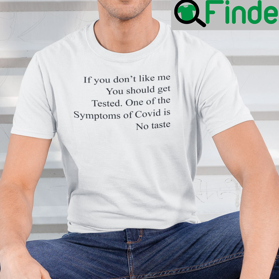 If You Don’t Like Me You Should Get Tested Shirt One Of The Symptoms Of Covid Is No Taste