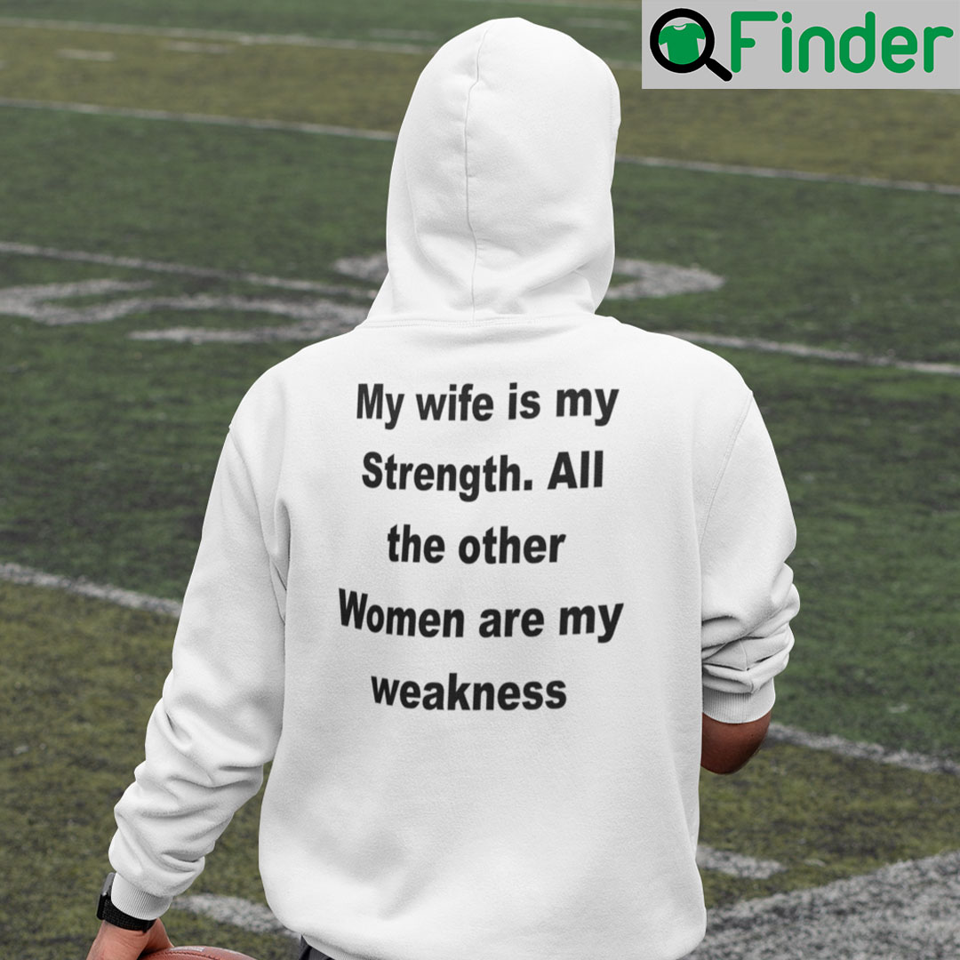 My Wife Is My Strength All The Other Women Are My Weakness Shirt