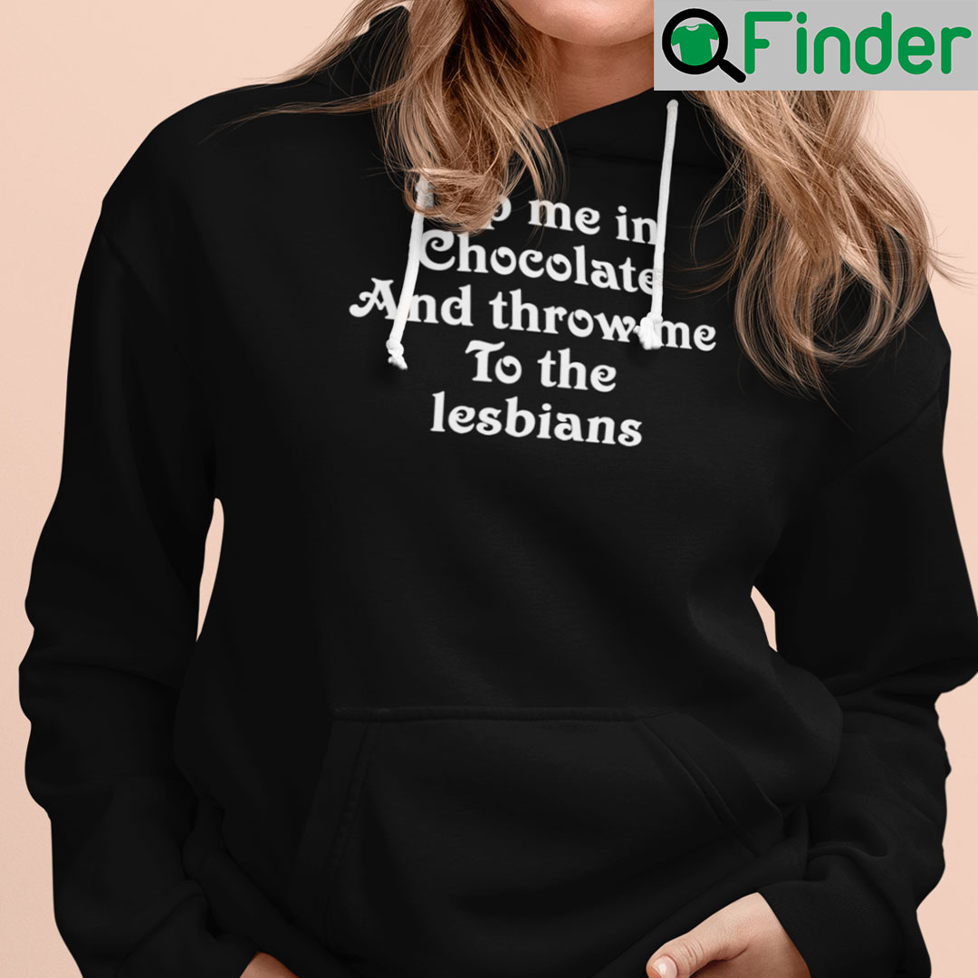 Dip Me In Chocolate And Throw Me To The Lesbians Shirt