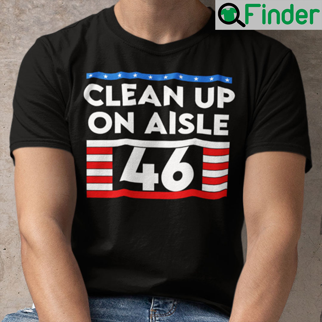 Clean Up On Aisle 46 Anti Joe Biden Shirt