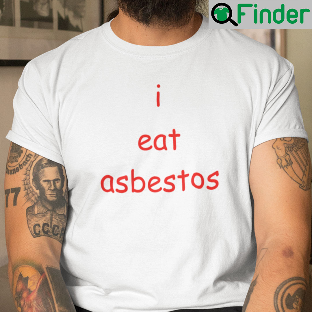 I Eat Asbestos Shirt Social Justice Issue