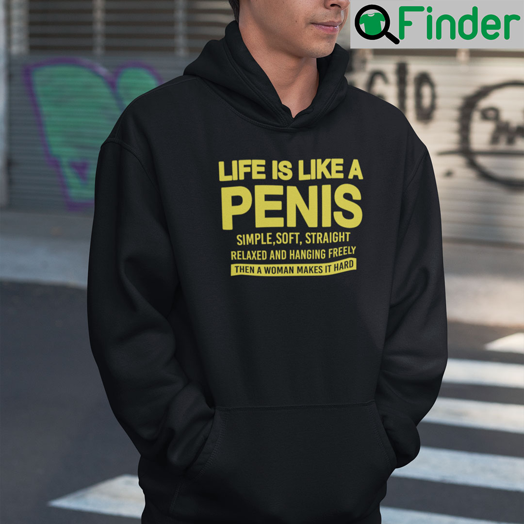 Life Is Like A Penis Simple Soft Straight Relaxed And Hanging Freely Shirt