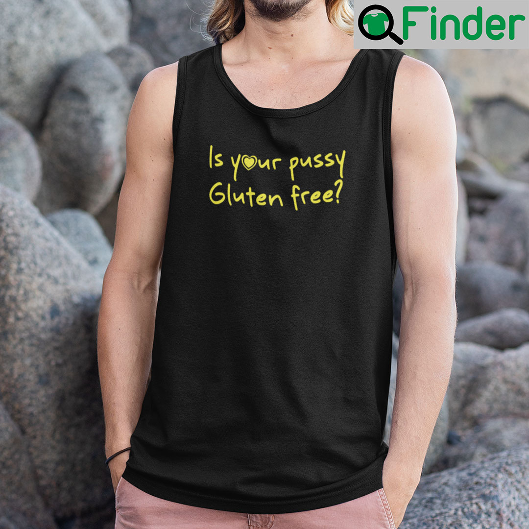 Is Your Pussy Gluten Free Shirt