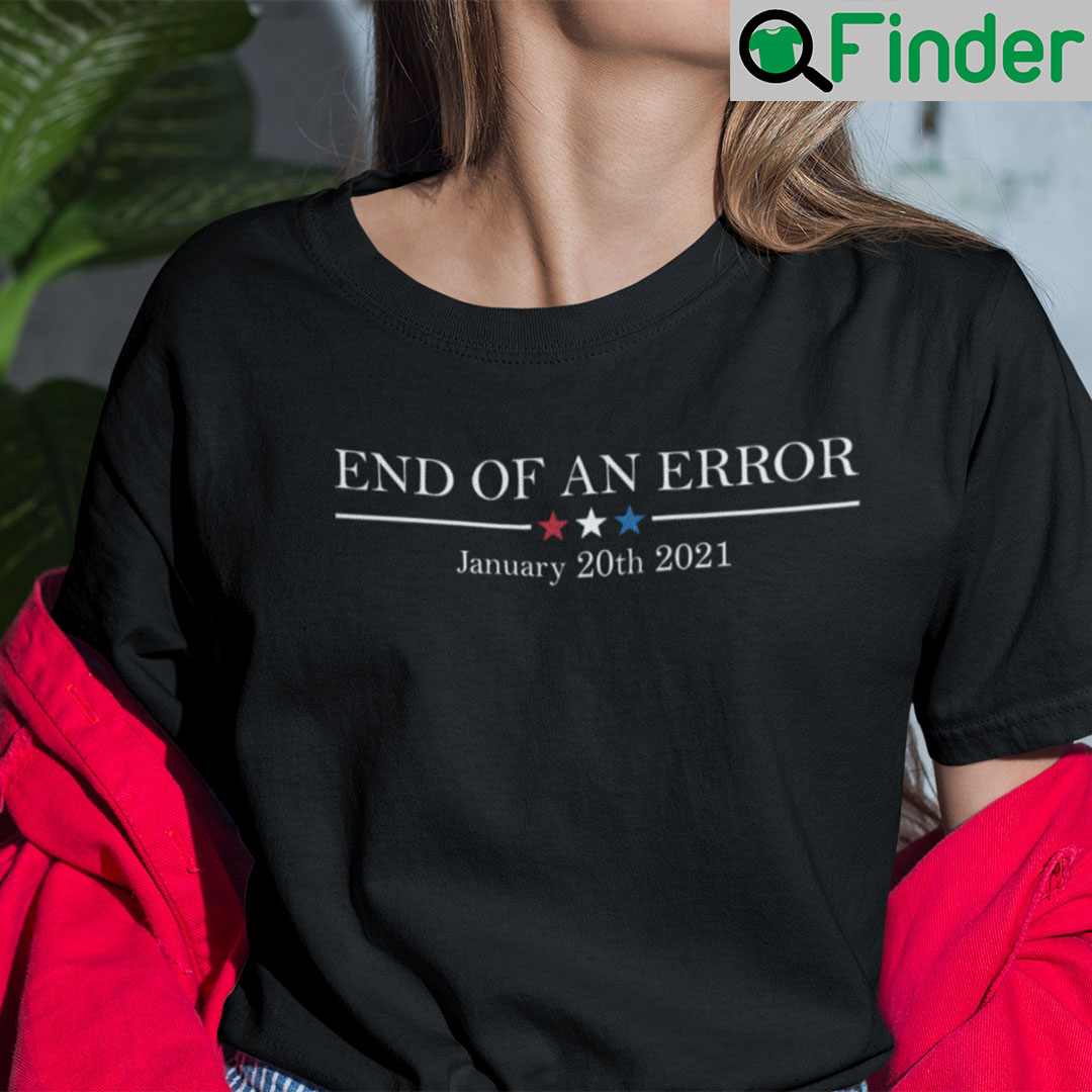 Biden Inauguration Shirt End Of An Error January 20th 2021