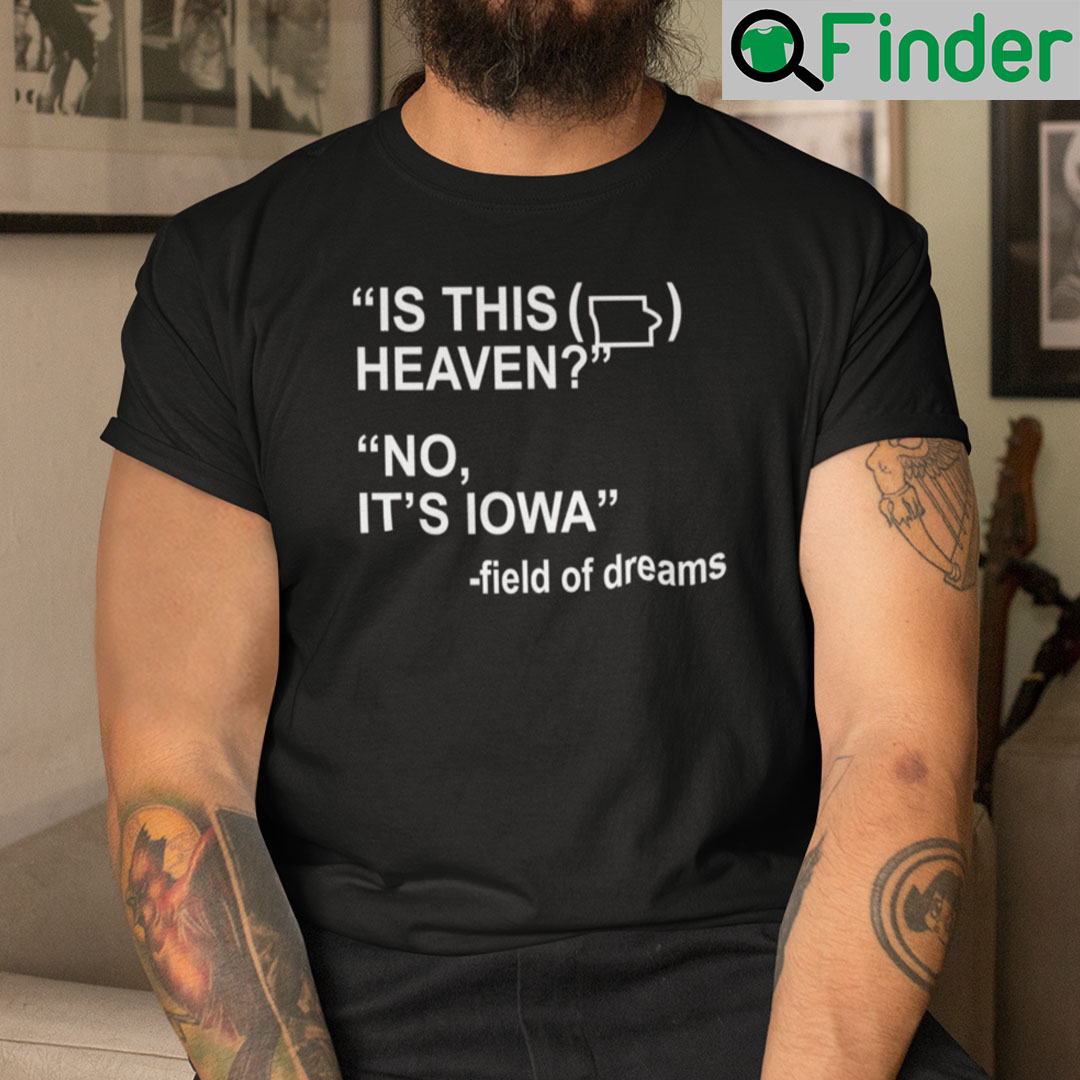 Is This Heaven T Shirt No It’s Iowa Field Of Dreams